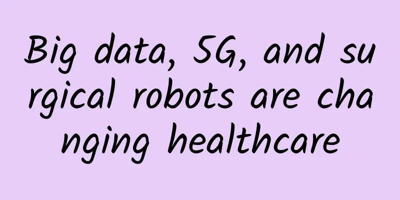 Big data, 5G, and surgical robots are changing healthcare