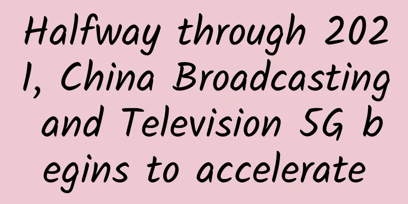 Halfway through 2021, China Broadcasting and Television 5G begins to accelerate