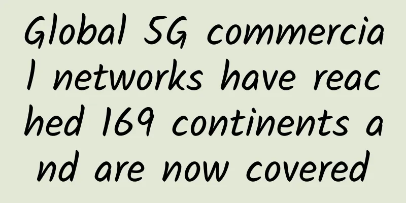 Global 5G commercial networks have reached 169 continents and are now covered