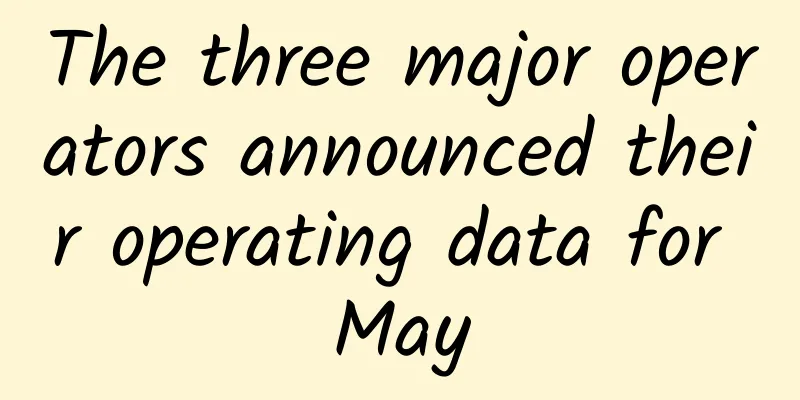 The three major operators announced their operating data for May