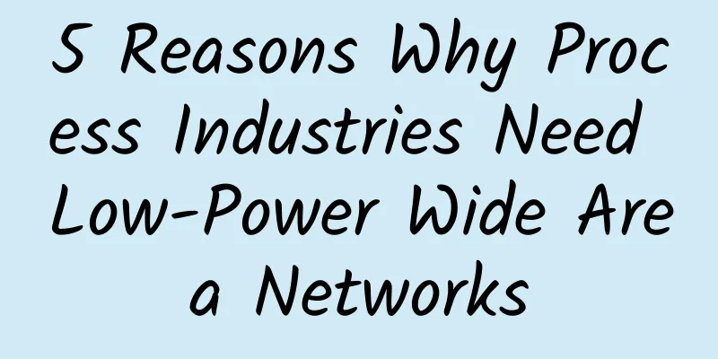 5 Reasons Why Process Industries Need Low-Power Wide Area Networks