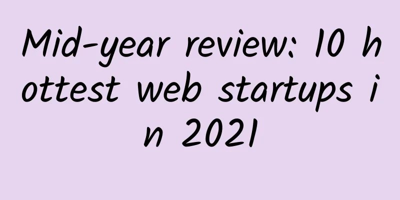 Mid-year review: 10 hottest web startups in 2021