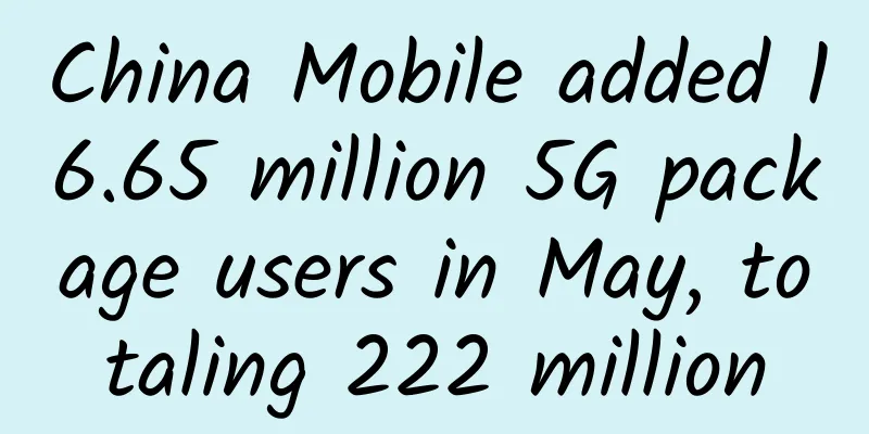 China Mobile added 16.65 million 5G package users in May, totaling 222 million