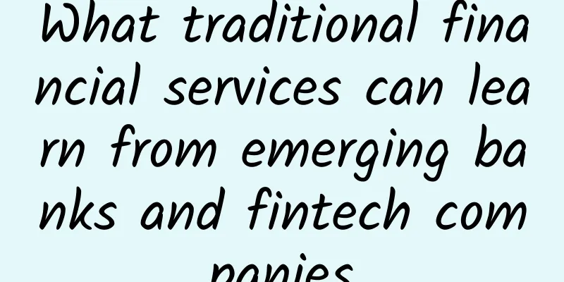 What traditional financial services can learn from emerging banks and fintech companies