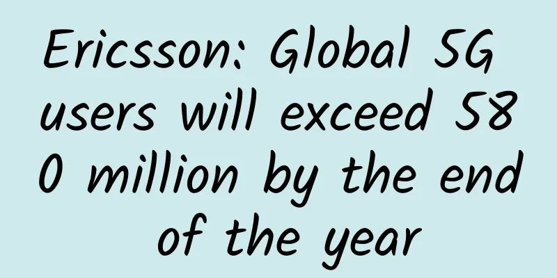 Ericsson: Global 5G users will exceed 580 million by the end of the year