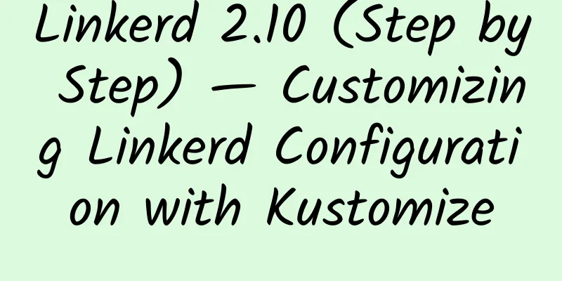 Linkerd 2.10 (Step by Step) — Customizing Linkerd Configuration with Kustomize