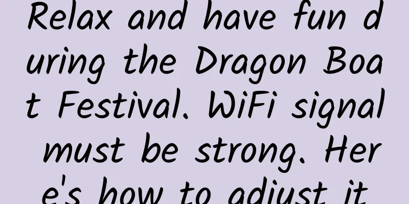 Relax and have fun during the Dragon Boat Festival. WiFi signal must be strong. Here's how to adjust it