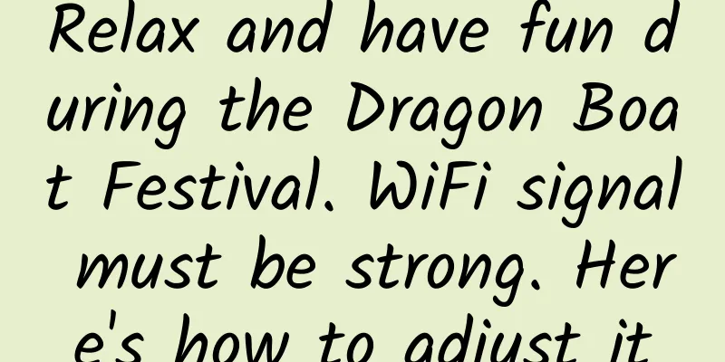 Relax and have fun during the Dragon Boat Festival. WiFi signal must be strong. Here's how to adjust it