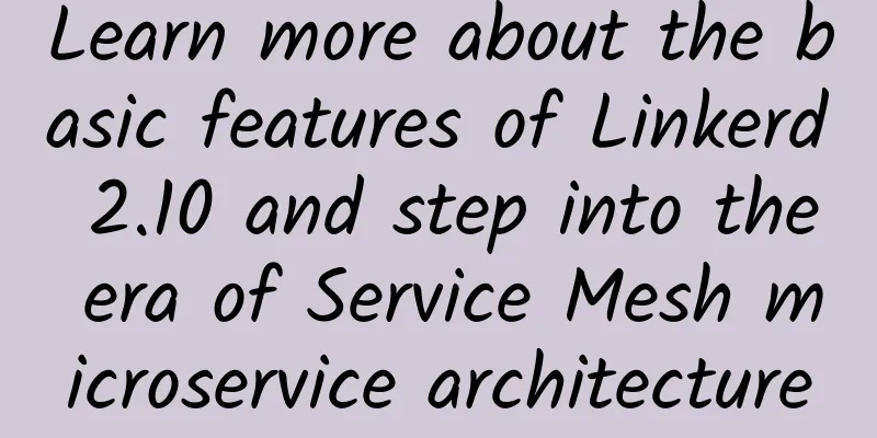 Learn more about the basic features of Linkerd 2.10 and step into the era of Service Mesh microservice architecture