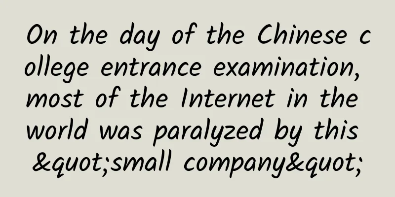 On the day of the Chinese college entrance examination, most of the Internet in the world was paralyzed by this "small company"