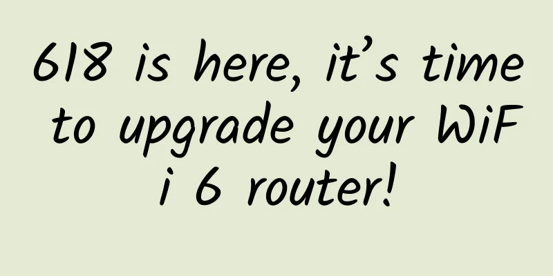 618 is here, it’s time to upgrade your WiFi 6 router!