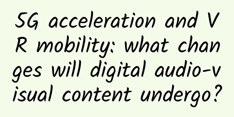 5G acceleration and VR mobility: what changes will digital audio-visual content undergo?