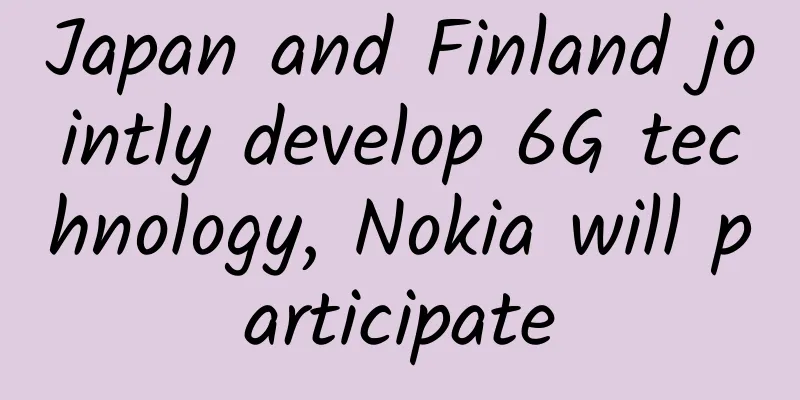Japan and Finland jointly develop 6G technology, Nokia will participate