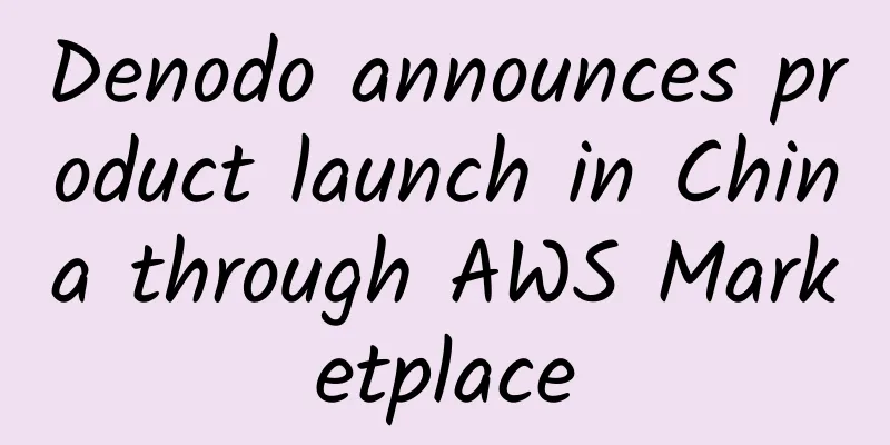 Denodo announces product launch in China through AWS Marketplace