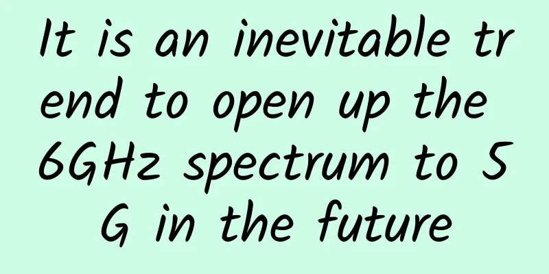 It is an inevitable trend to open up the 6GHz spectrum to 5G in the future