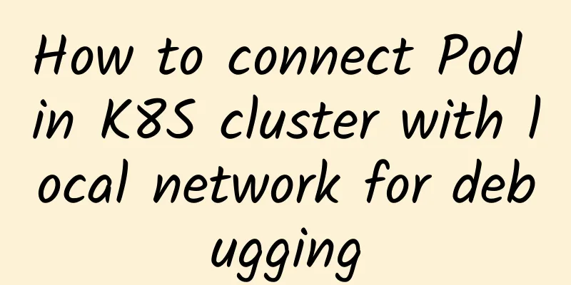 How to connect Pod in K8S cluster with local network for debugging