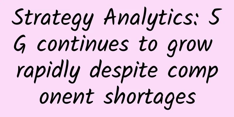 Strategy Analytics: 5G continues to grow rapidly despite component shortages