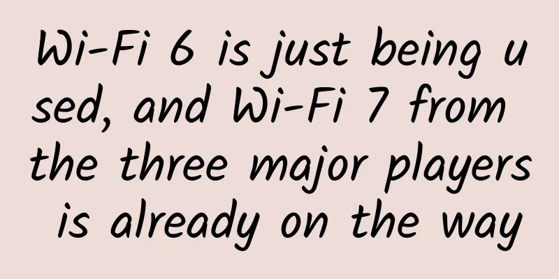 Wi-Fi 6 is just being used, and Wi-Fi 7 from the three major players is already on the way