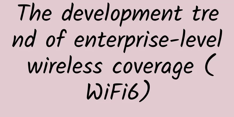 The development trend of enterprise-level wireless coverage (WiFi6)