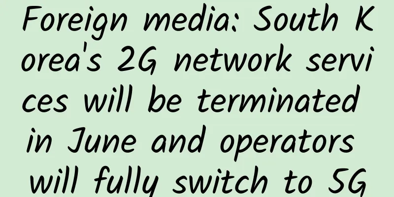 Foreign media: South Korea's 2G network services will be terminated in June and operators will fully switch to 5G