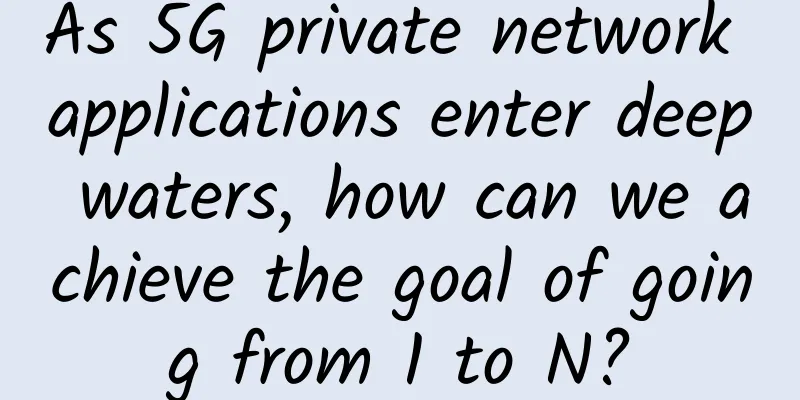 As 5G private network applications enter deep waters, how can we achieve the goal of going from 1 to N?