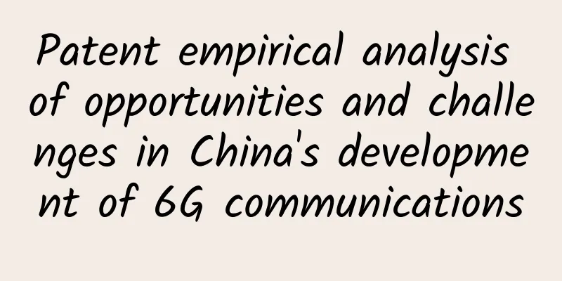 Patent empirical analysis of opportunities and challenges in China's development of 6G communications