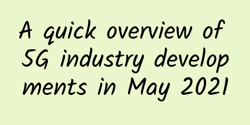 A quick overview of 5G industry developments in May 2021
