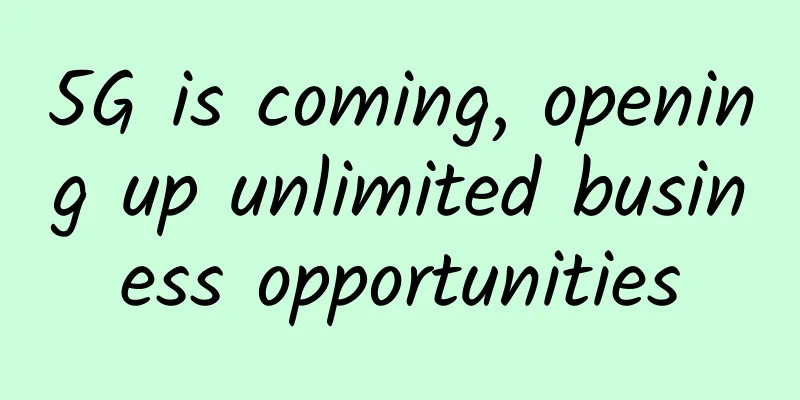 5G is coming, opening up unlimited business opportunities