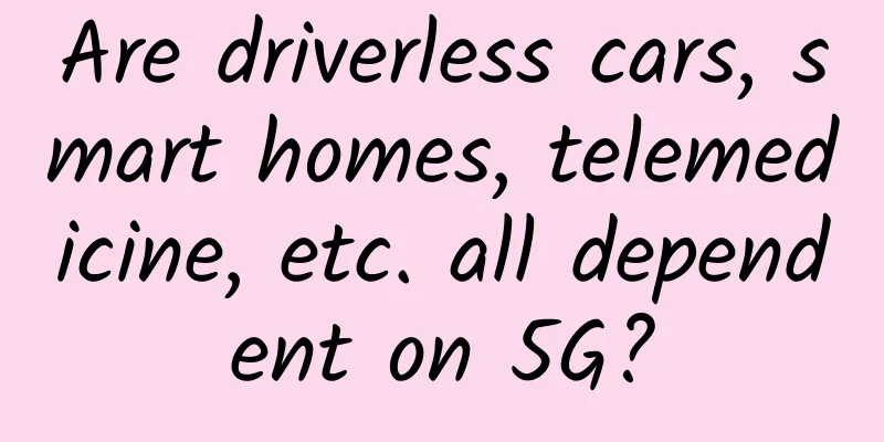 Are driverless cars, smart homes, telemedicine, etc. all dependent on 5G?