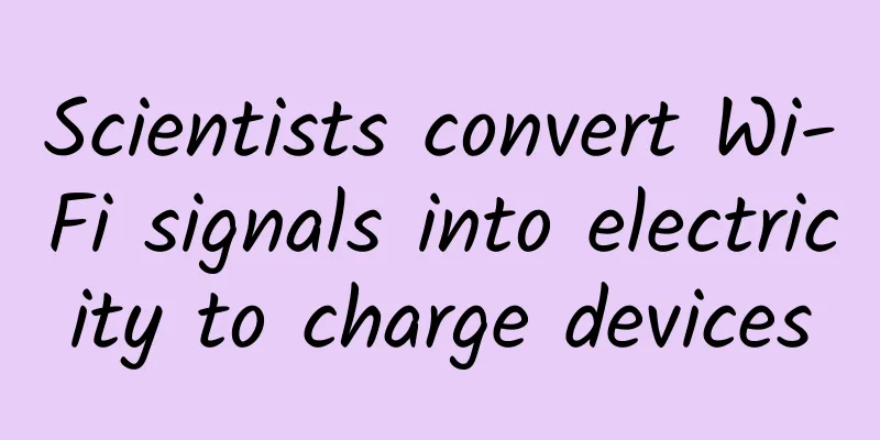 Scientists convert Wi-Fi signals into electricity to charge devices