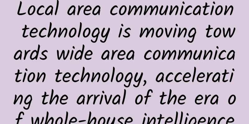 Local area communication technology is moving towards wide area communication technology, accelerating the arrival of the era of whole-house intelligence