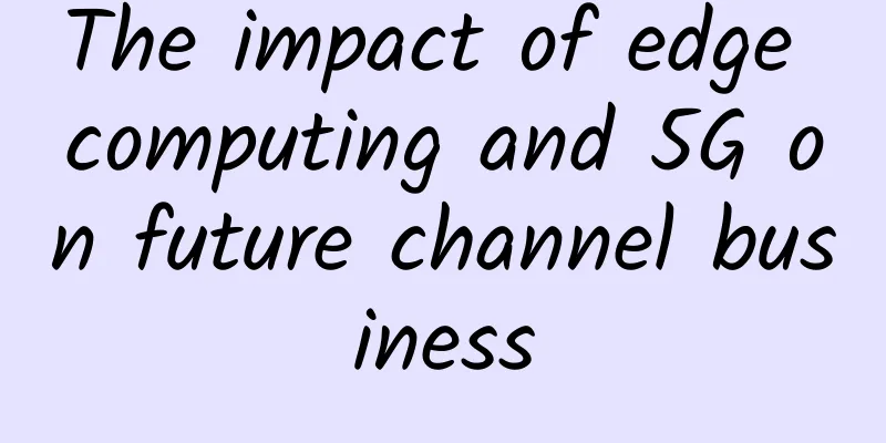 The impact of edge computing and 5G on future channel business
