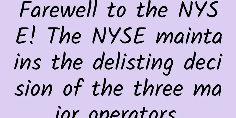 Farewell to the NYSE! The NYSE maintains the delisting decision of the three major operators