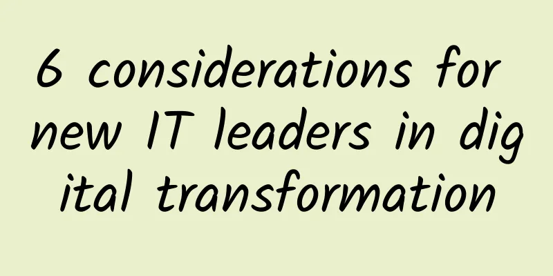 6 considerations for new IT leaders in digital transformation