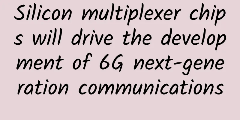 Silicon multiplexer chips will drive the development of 6G next-generation communications