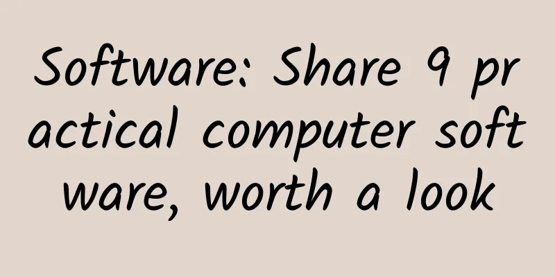 Software: Share 9 practical computer software, worth a look