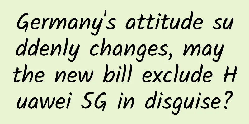 Germany's attitude suddenly changes, may the new bill exclude Huawei 5G in disguise?