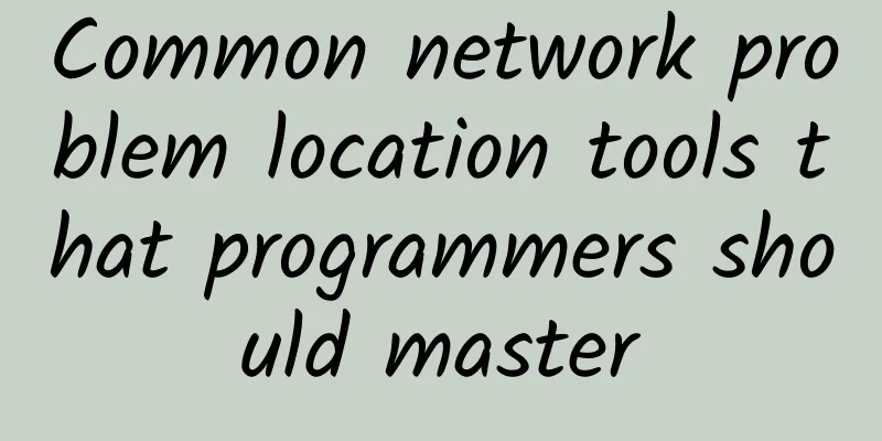 Common network problem location tools that programmers should master