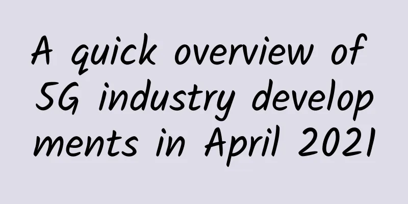 A quick overview of 5G industry developments in April 2021