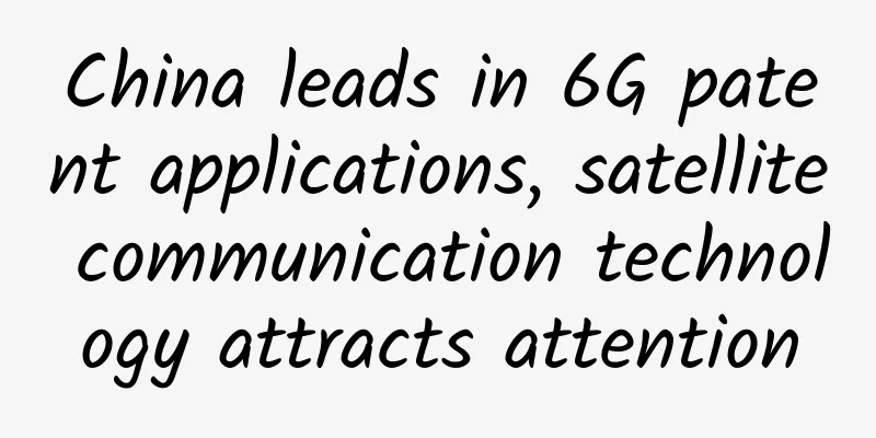 China leads in 6G patent applications, satellite communication technology attracts attention