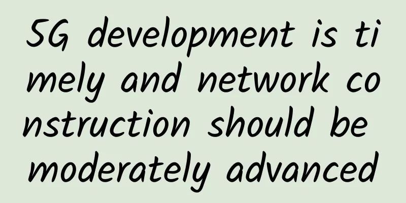 5G development is timely and network construction should be moderately advanced