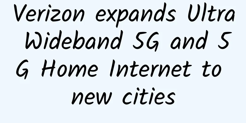 Verizon expands Ultra Wideband 5G and 5G Home Internet to new cities