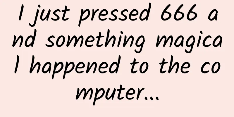 I just pressed 666 and something magical happened to the computer...