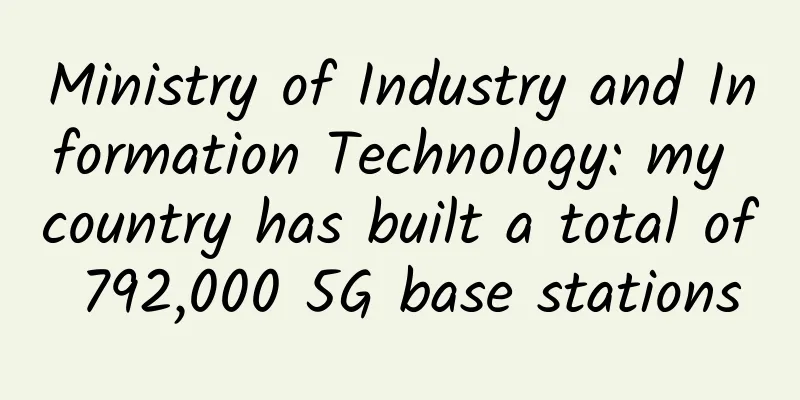 Ministry of Industry and Information Technology: my country has built a total of 792,000 5G base stations