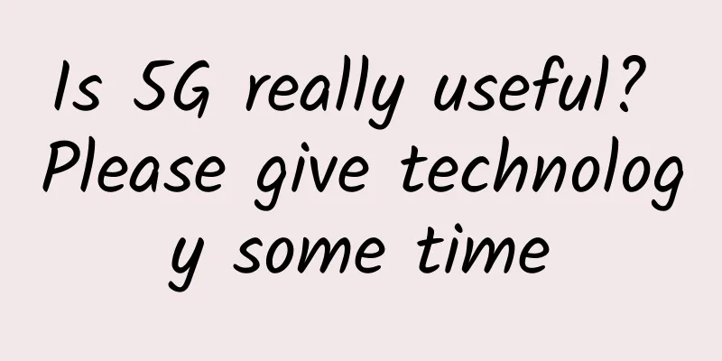 Is 5G really useful? Please give technology some time