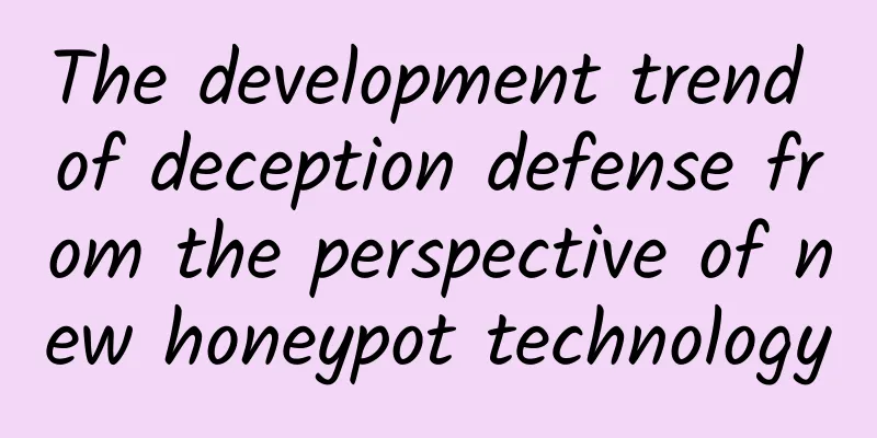 The development trend of deception defense from the perspective of new honeypot technology
