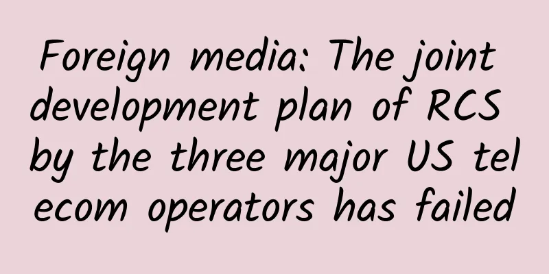 Foreign media: The joint development plan of RCS by the three major US telecom operators has failed