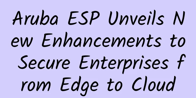 Aruba ESP Unveils New Enhancements to Secure Enterprises from Edge to Cloud