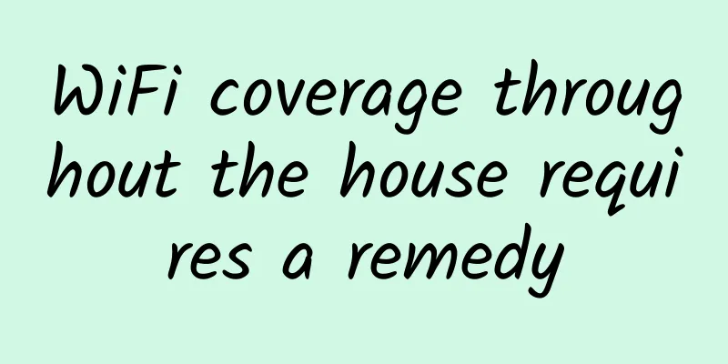 WiFi coverage throughout the house requires a remedy