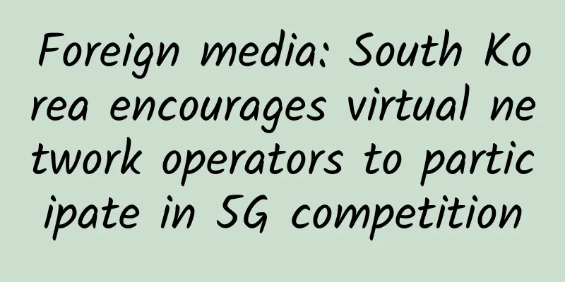 Foreign media: South Korea encourages virtual network operators to participate in 5G competition